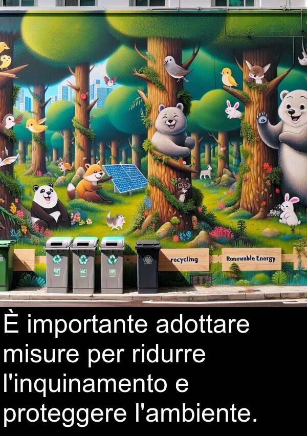 importante: È importante adottare misure per ridurre l'inquinamento e proteggere l'ambiente.