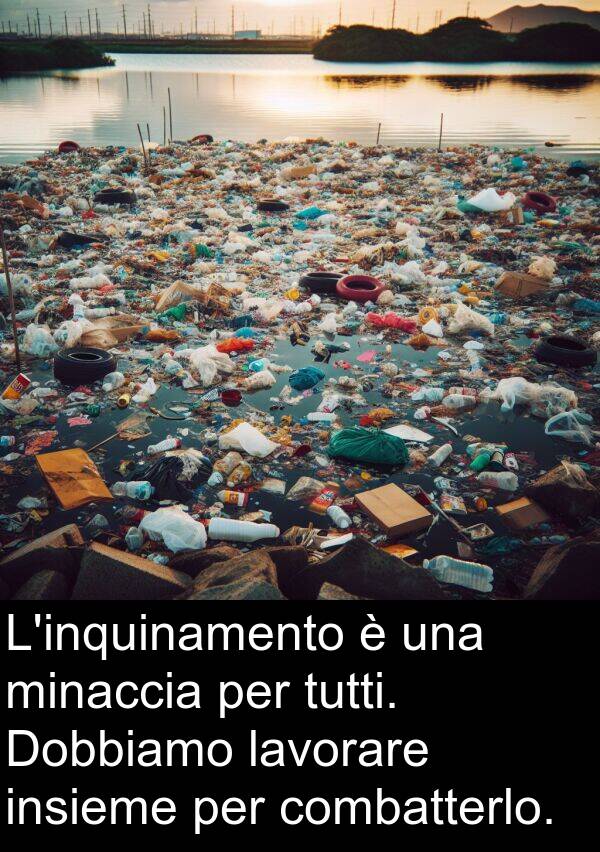 lavorare: L'inquinamento è una minaccia per tutti. Dobbiamo lavorare insieme per combatterlo.