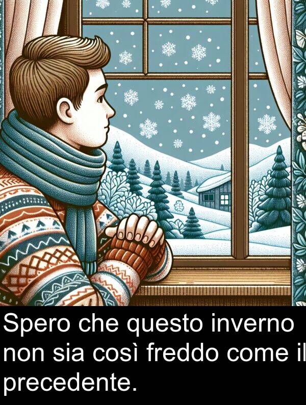 come: Spero che questo inverno non sia così freddo come il precedente.