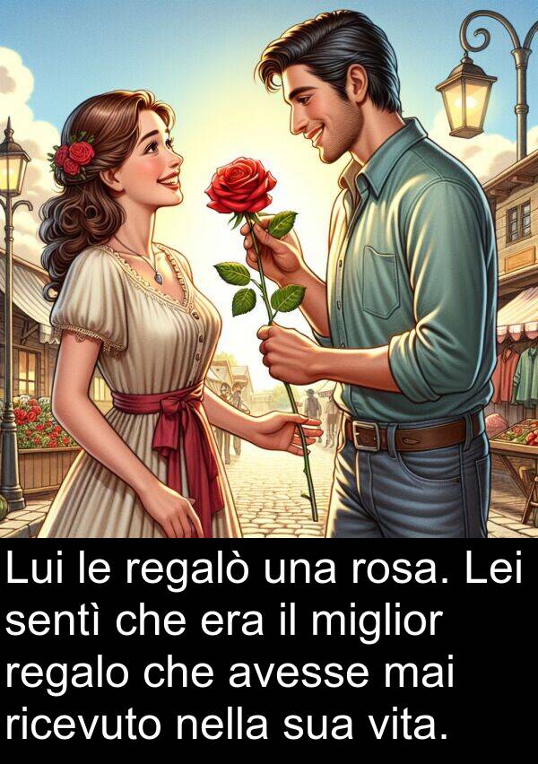 mai: Lui le regalò una rosa. Lei sentì che era il miglior regalo che avesse mai ricevuto nella sua vita.