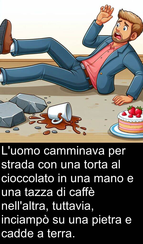 tazza: L'uomo camminava per strada con una torta al cioccolato in una mano e una tazza di caffè nell'altra, tuttavia, inciampò su una pietra e cadde a terra.