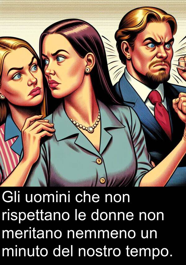 nostro: Gli uomini che non rispettano le donne non meritano nemmeno un minuto del nostro tempo.