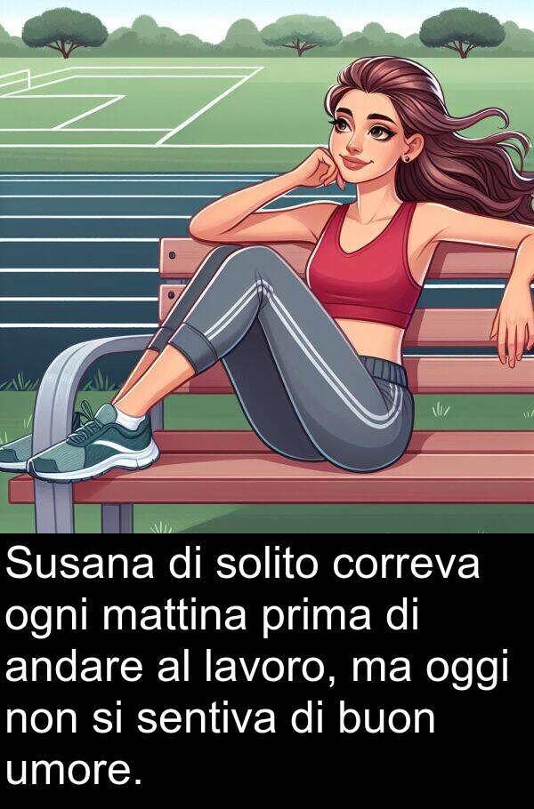 oggi: Susana di solito correva ogni mattina prima di andare al lavoro, ma oggi non si sentiva di buon umore.