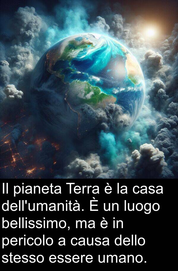 umano: Il pianeta Terra è la casa dell'umanità. È un luogo bellissimo, ma è in pericolo a causa dello stesso essere umano.