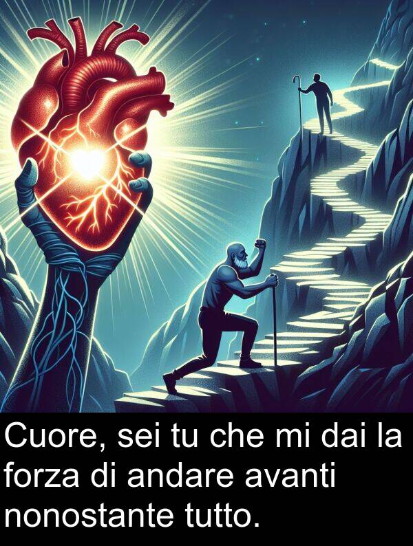 dai: Cuore, sei tu che mi dai la forza di andare avanti nonostante tutto.