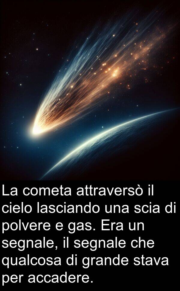 cometa: La cometa attraversò il cielo lasciando una scia di polvere e gas. Era un segnale, il segnale che qualcosa di grande stava per accadere.