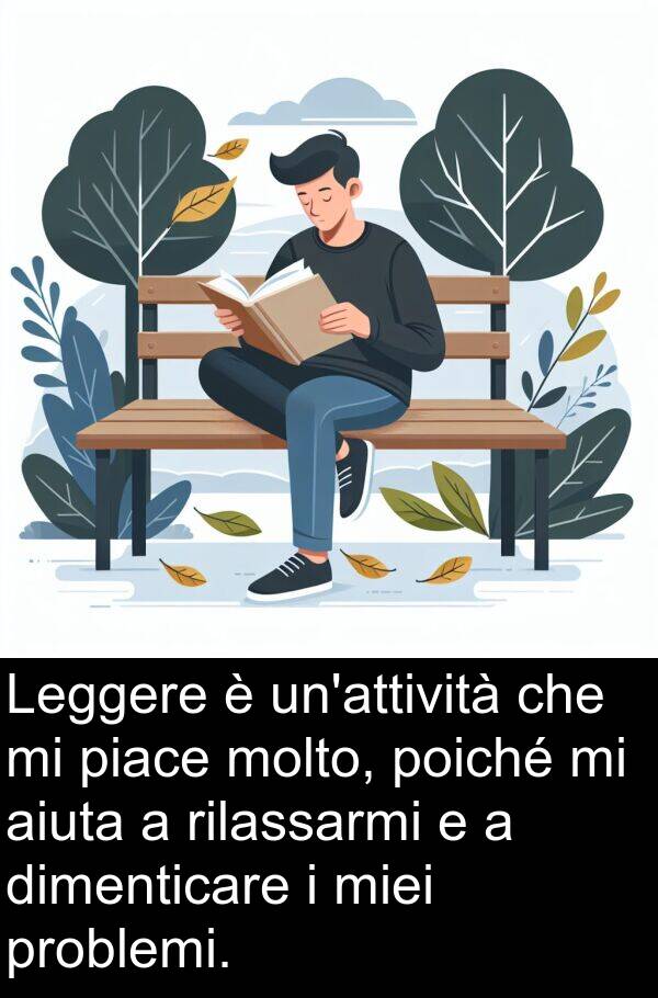 poiché: Leggere è un'attività che mi piace molto, poiché mi aiuta a rilassarmi e a dimenticare i miei problemi.