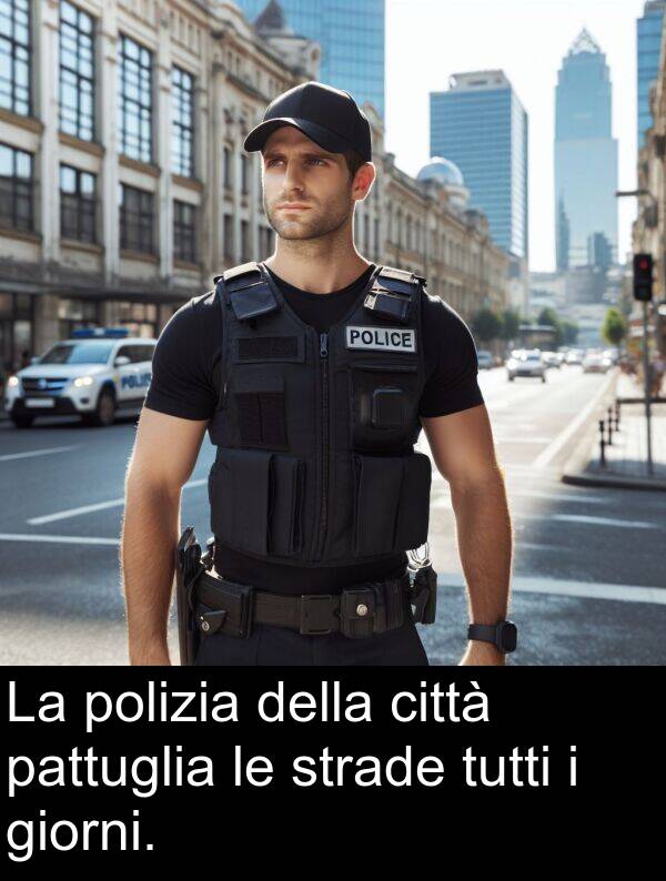 giorni: La polizia della città pattuglia le strade tutti i giorni.