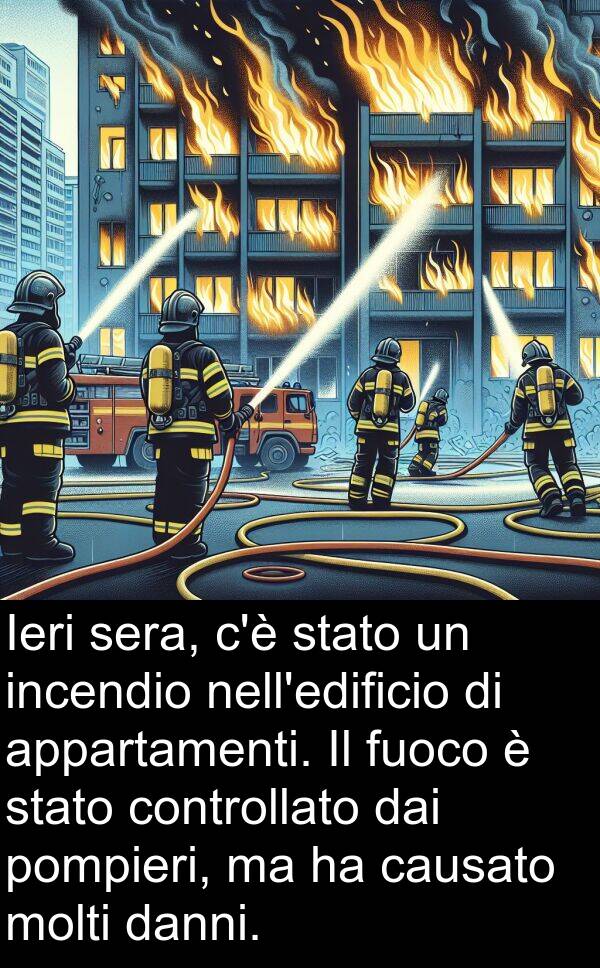 dai: Ieri sera, c'è stato un incendio nell'edificio di appartamenti. Il fuoco è stato controllato dai pompieri, ma ha causato molti danni.