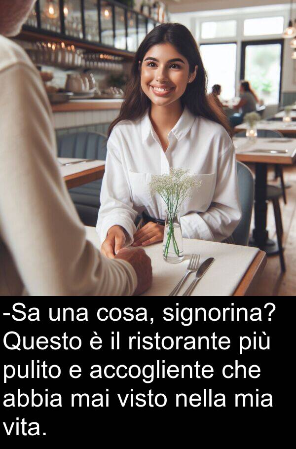 accogliente: -Sa una cosa, signorina? Questo è il ristorante più pulito e accogliente che abbia mai visto nella mia vita.