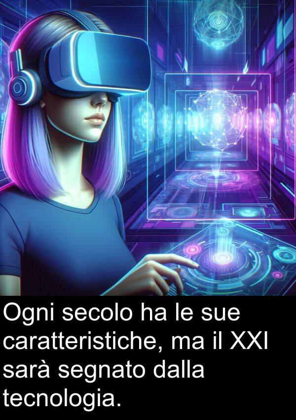 caratteristiche: Ogni secolo ha le sue caratteristiche, ma il XXI sarà segnato dalla tecnologia.