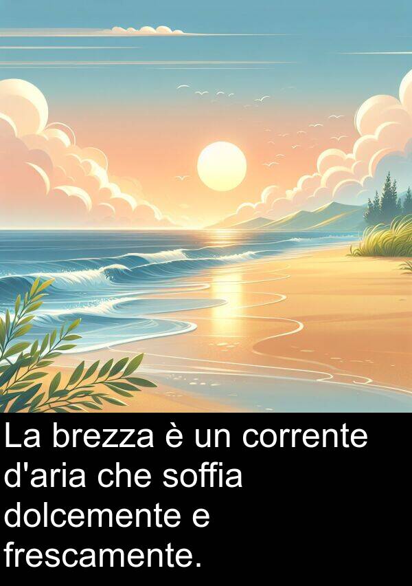 soffia: La brezza è un corrente d'aria che soffia dolcemente e frescamente.