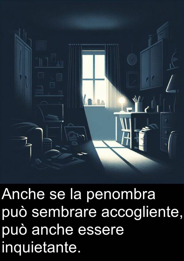 accogliente: Anche se la penombra può sembrare accogliente, può anche essere inquietante.