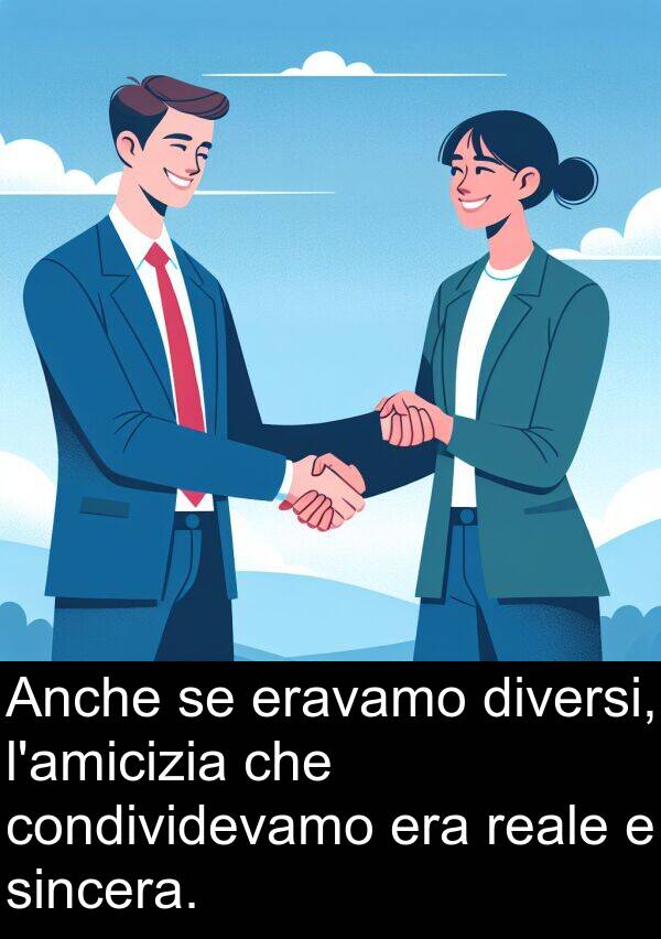 reale: Anche se eravamo diversi, l'amicizia che condividevamo era reale e sincera.