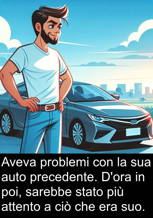 sarebbe: Aveva problemi con la sua auto precedente. D'ora in poi, sarebbe stato più attento a ciò che era suo.