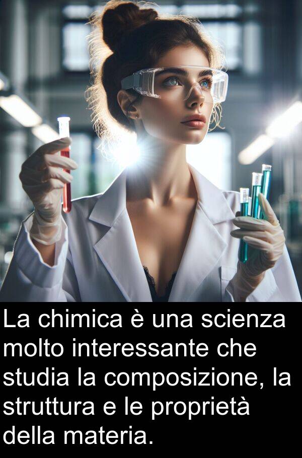 proprietà: La chimica è una scienza molto interessante che studia la composizione, la struttura e le proprietà della materia.