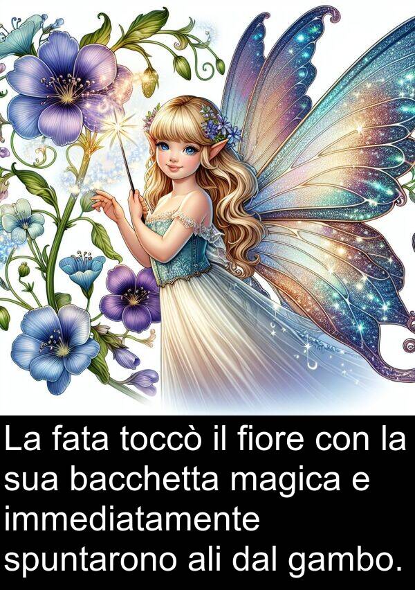 immediatamente: La fata toccò il fiore con la sua bacchetta magica e immediatamente spuntarono ali dal gambo.