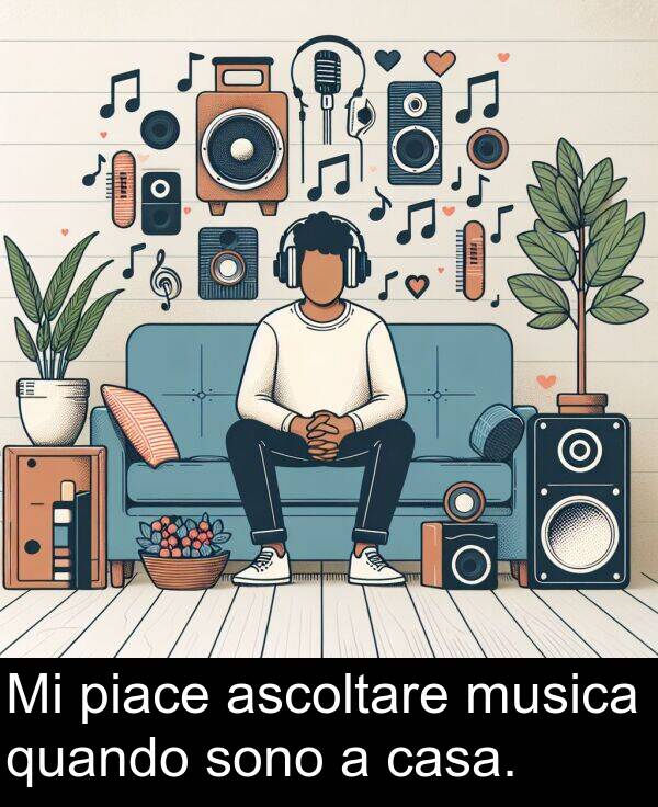 quando: Mi piace ascoltare musica quando sono a casa.