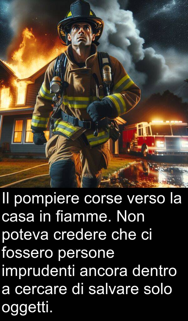 verso: Il pompiere corse verso la casa in fiamme. Non poteva credere che ci fossero persone imprudenti ancora dentro a cercare di salvare solo oggetti.