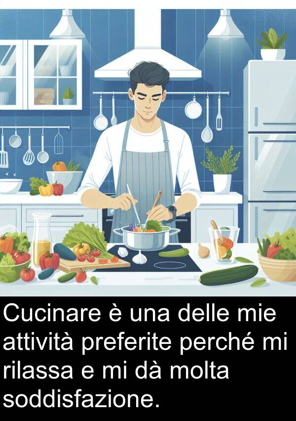 preferite: Cucinare è una delle mie attività preferite perché mi rilassa e mi dà molta soddisfazione.