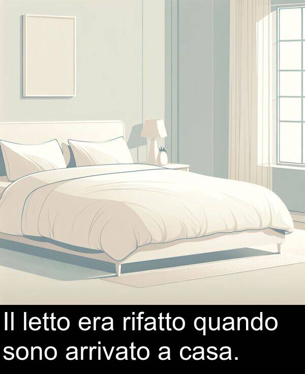 quando: Il letto era rifatto quando sono arrivato a casa.