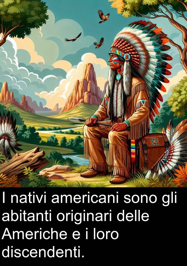 originari: I nativi americani sono gli abitanti originari delle Americhe e i loro discendenti.