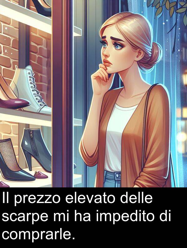 impedito: Il prezzo elevato delle scarpe mi ha impedito di comprarle.