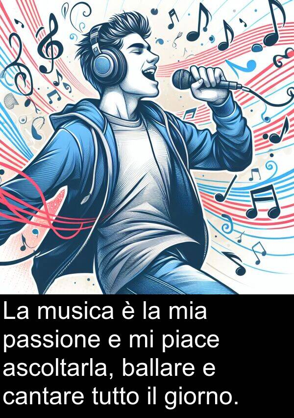 giorno: La musica è la mia passione e mi piace ascoltarla, ballare e cantare tutto il giorno.