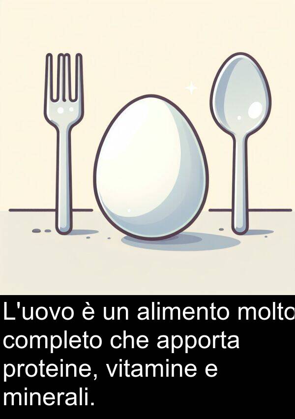 proteine: L'uovo è un alimento molto completo che apporta proteine, vitamine e minerali.