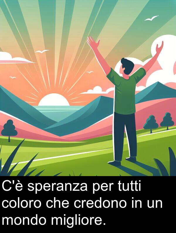 mondo: C'è speranza per tutti coloro che credono in un mondo migliore.