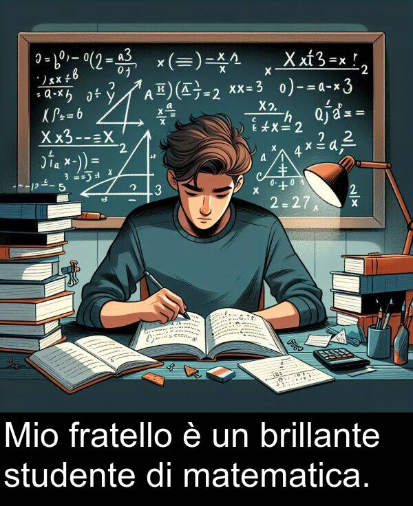 matematica: Mio fratello è un brillante studente di matematica.