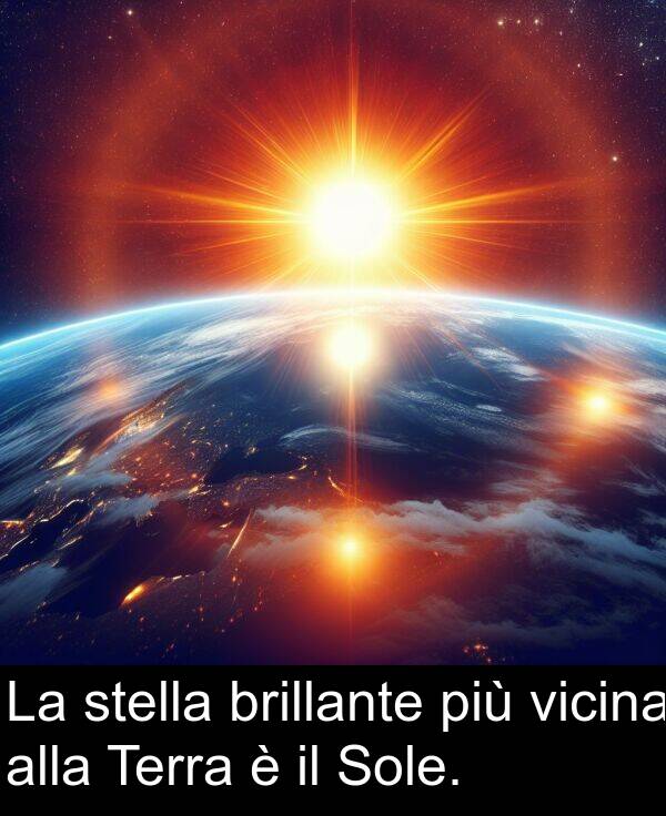 vicina: La stella brillante più vicina alla Terra è il Sole.