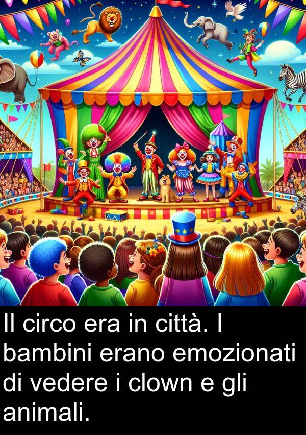 vedere: Il circo era in città. I bambini erano emozionati di vedere i clown e gli animali.