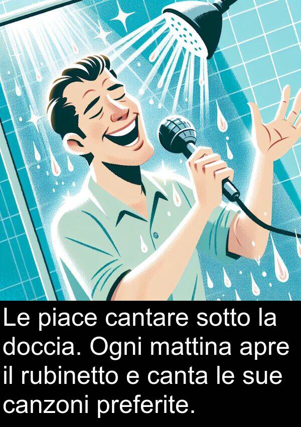 sotto: Le piace cantare sotto la doccia. Ogni mattina apre il rubinetto e canta le sue canzoni preferite.