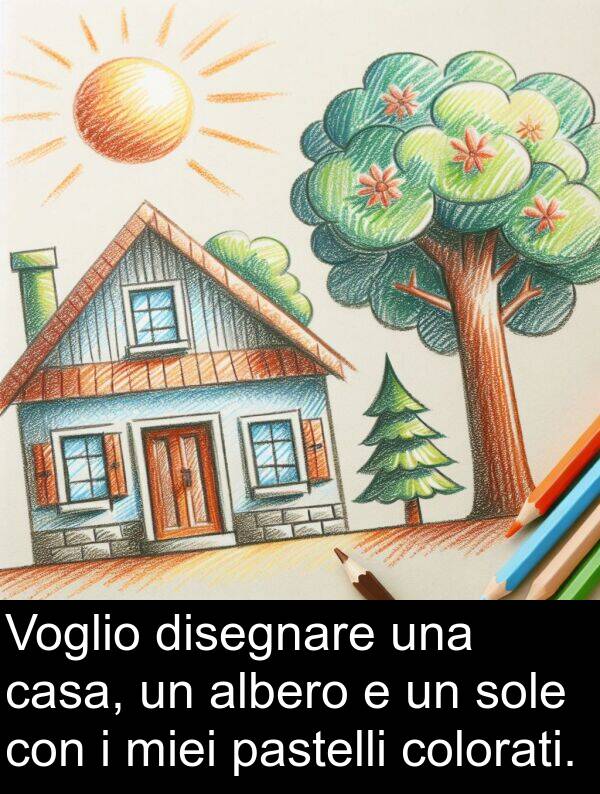 albero: Voglio disegnare una casa, un albero e un sole con i miei pastelli colorati.