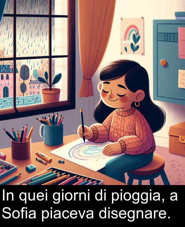 quei: In quei giorni di pioggia, a Sofia piaceva disegnare.