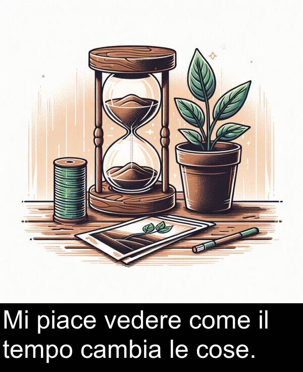 come: Mi piace vedere come il tempo cambia le cose.