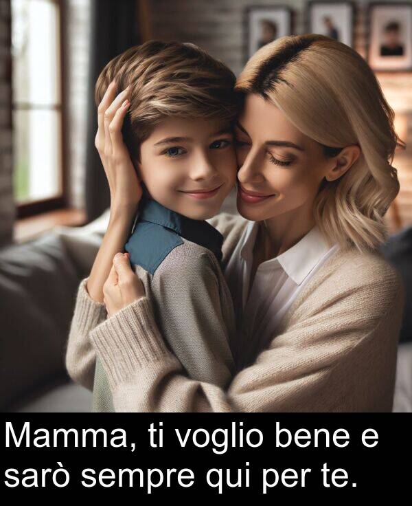 te: Mamma, ti voglio bene e sarò sempre qui per te.