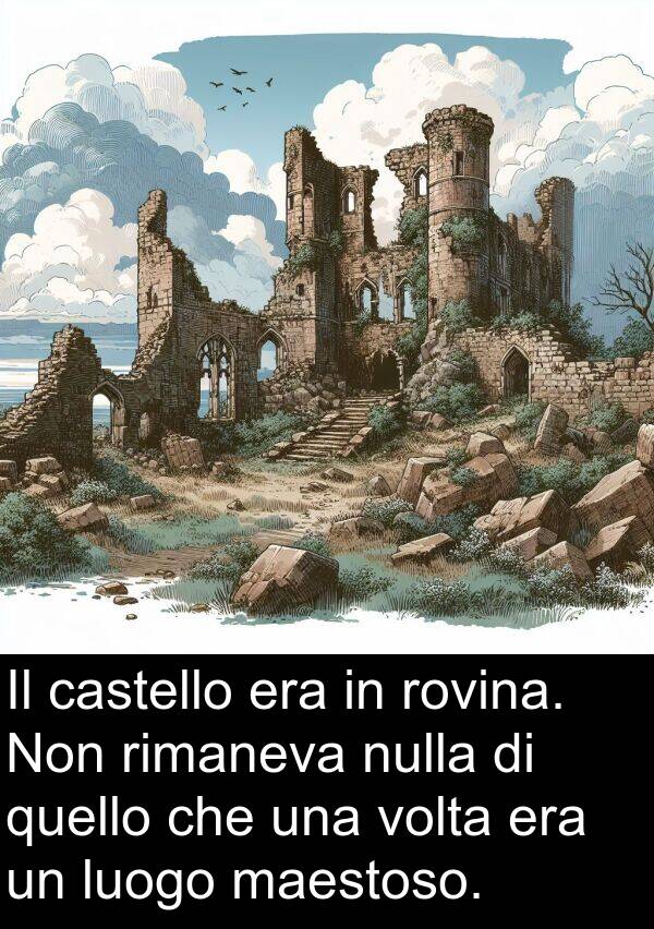 maestoso: Il castello era in rovina. Non rimaneva nulla di quello che una volta era un luogo maestoso.