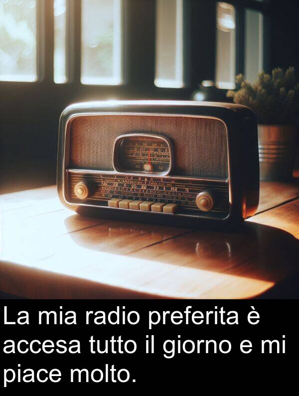 radio: La mia radio preferita è accesa tutto il giorno e mi piace molto.