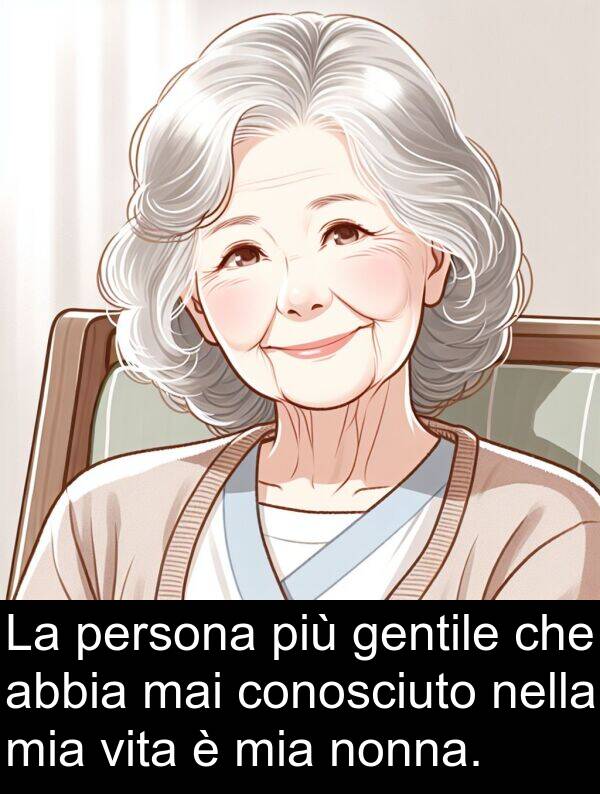 nonna: La persona più gentile che abbia mai conosciuto nella mia vita è mia nonna.