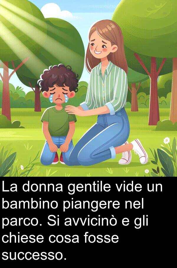 gentile: La donna gentile vide un bambino piangere nel parco. Si avvicinò e gli chiese cosa fosse successo.