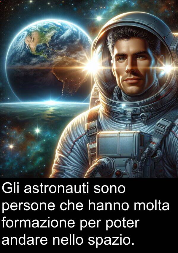 nello: Gli astronauti sono persone che hanno molta formazione per poter andare nello spazio.