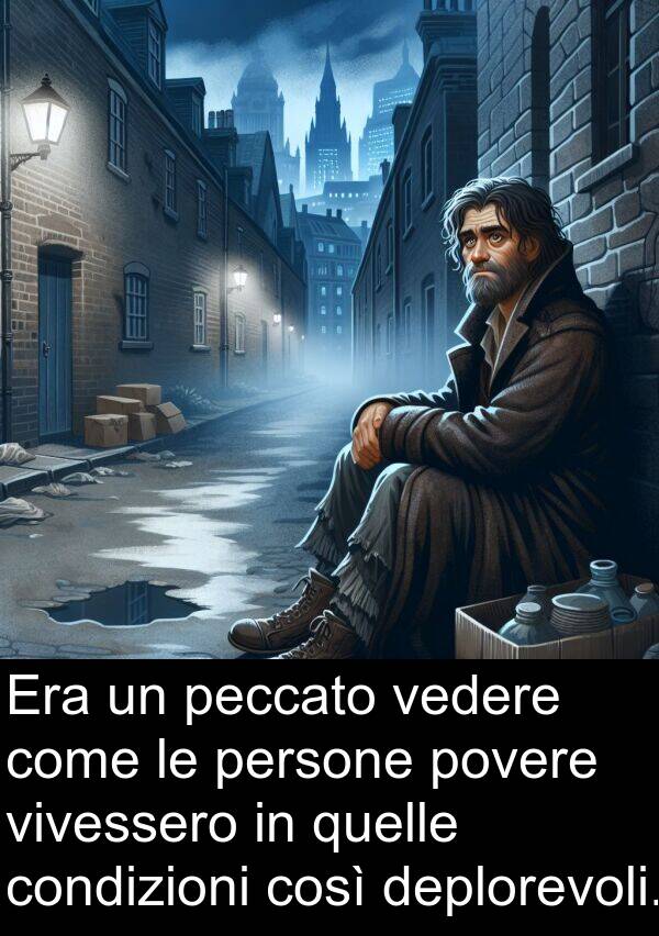 peccato: Era un peccato vedere come le persone povere vivessero in quelle condizioni così deplorevoli.