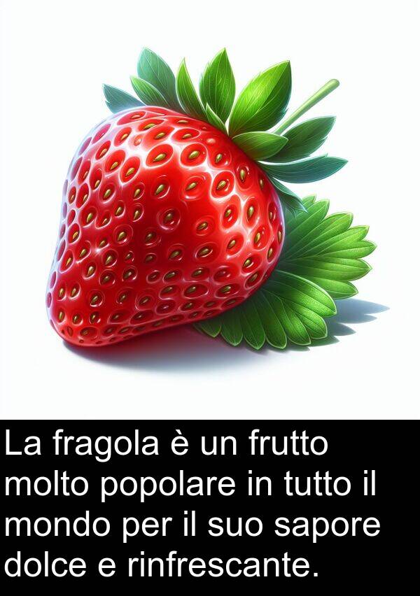 rinfrescante: La fragola è un frutto molto popolare in tutto il mondo per il suo sapore dolce e rinfrescante.