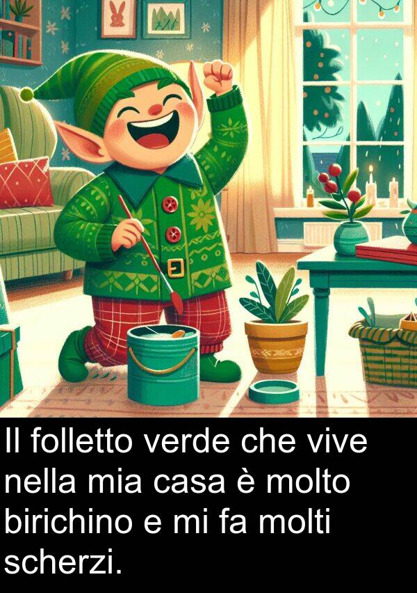 verde: Il folletto verde che vive nella mia casa è molto birichino e mi fa molti scherzi.