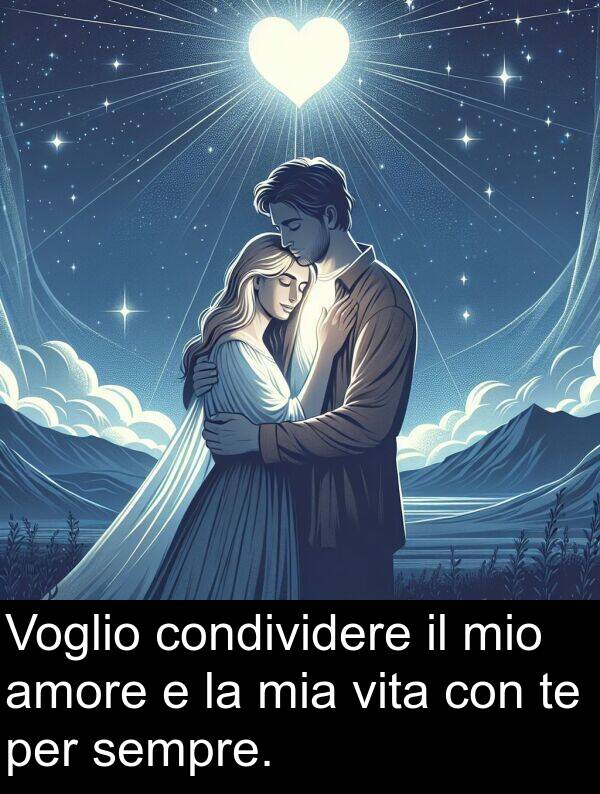 amore: Voglio condividere il mio amore e la mia vita con te per sempre.