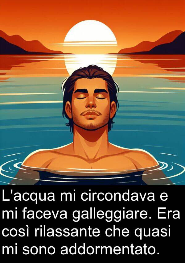 rilassante: L'acqua mi circondava e mi faceva galleggiare. Era così rilassante che quasi mi sono addormentato.