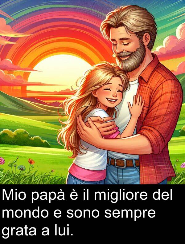 papà: Mio papà è il migliore del mondo e sono sempre grata a lui.