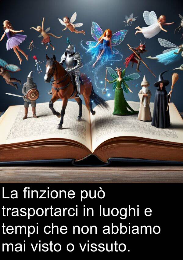 abbiamo: La finzione può trasportarci in luoghi e tempi che non abbiamo mai visto o vissuto.